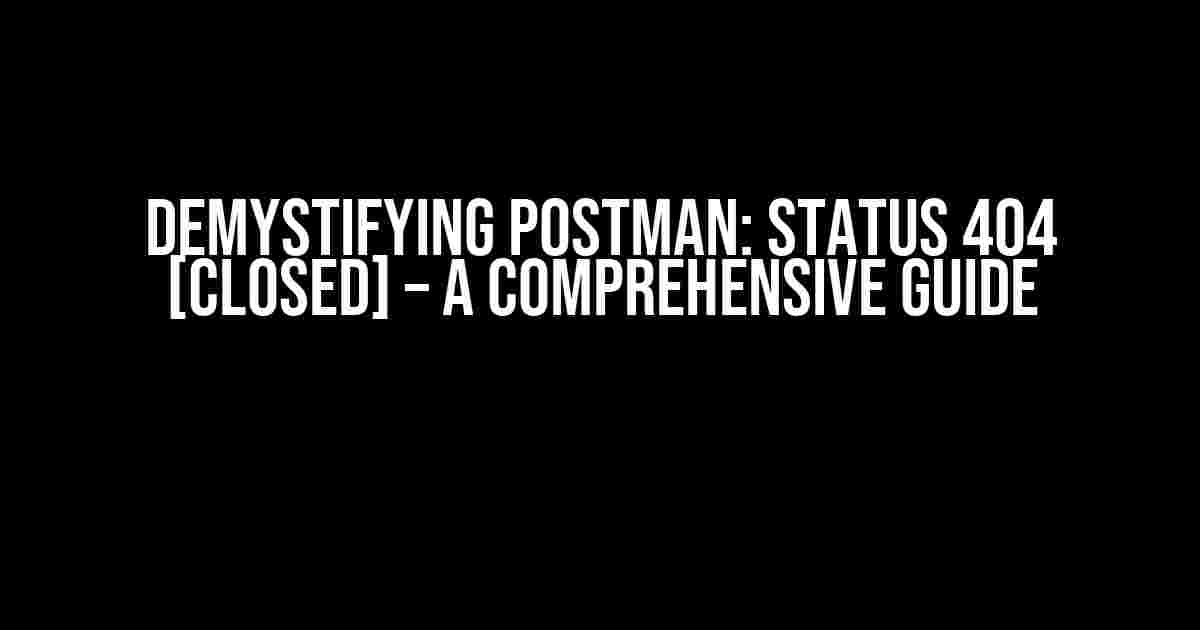 Demystifying Postman: Status 404 [closed] – A Comprehensive Guide