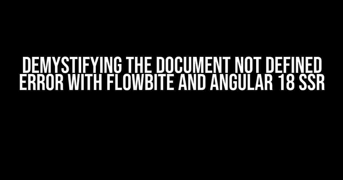 Demystifying the Document Not Defined Error with Flowbite and Angular 18 SSR