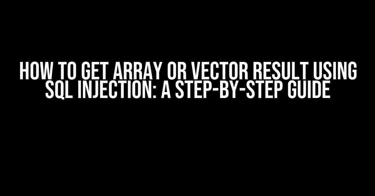 How to Get Array or Vector Result Using SQL Injection: A Step-by-Step Guide