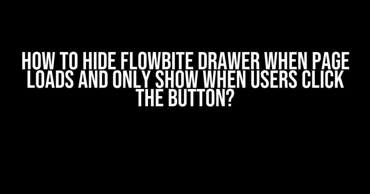 How to Hide Flowbite Drawer When Page Loads and Only Show When Users Click the Button?