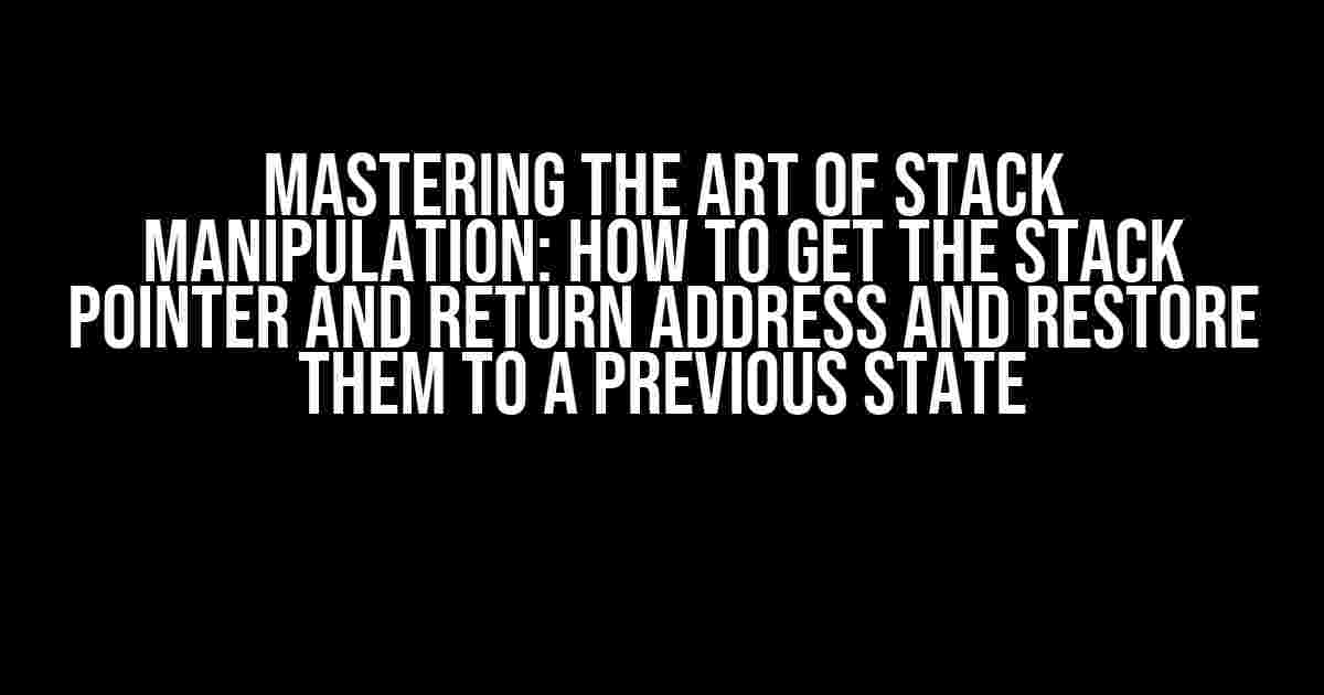 Mastering the Art of Stack Manipulation: How to Get the Stack Pointer and Return Address and Restore them to a Previous State