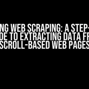 Mastering Web Scraping: A Step-by-Step Guide to Extracting Data from Scroll-Based Web Pages