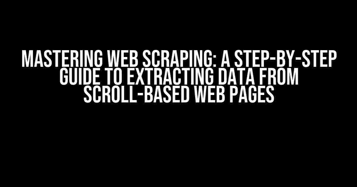 Mastering Web Scraping: A Step-by-Step Guide to Extracting Data from Scroll-Based Web Pages