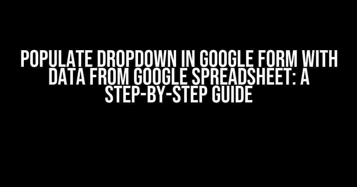 Populate Dropdown in Google Form with Data from Google Spreadsheet: A Step-by-Step Guide