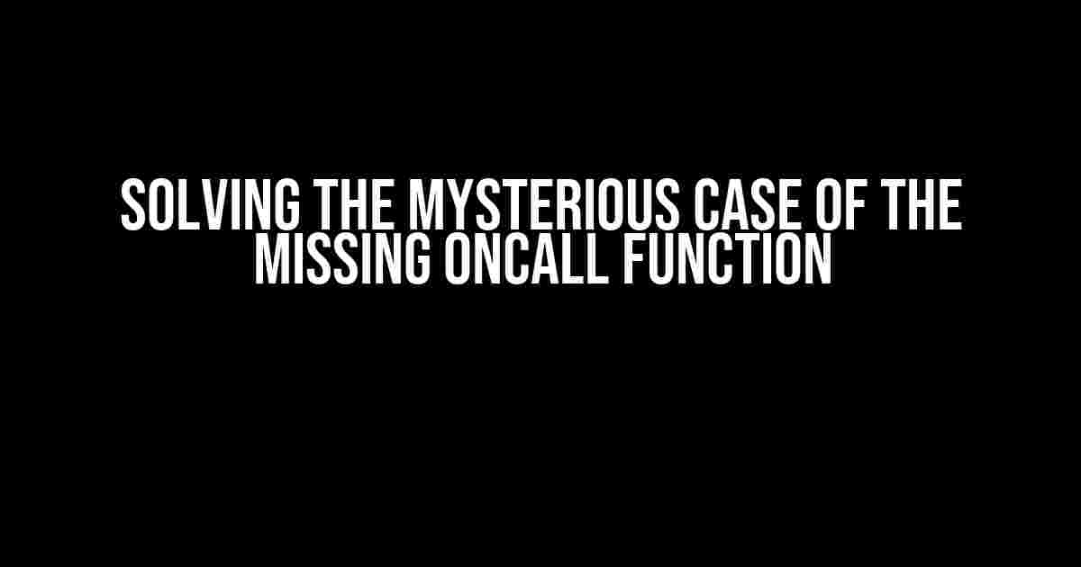 Solving the Mysterious Case of the Missing onCall Function