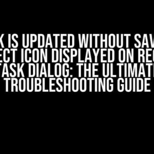 Subtask is Updated Without Saving and Incorrect Icon Displayed on Reopening Task Dialog: The Ultimate Troubleshooting Guide