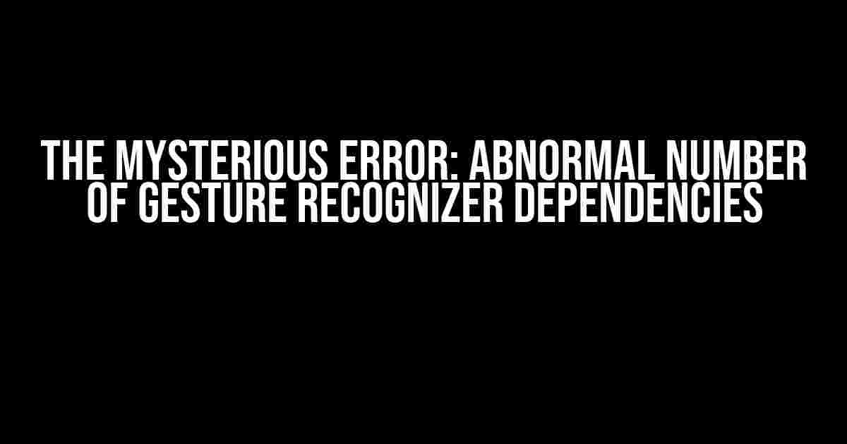 The Mysterious Error: Abnormal Number of Gesture Recognizer Dependencies